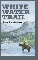 White Water Trail: A Western Trio (Five Star First Edition Westerns) 1594141649 Book Cover