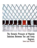 The Osmotic Pressure of Mannite Solutions Between Ten and Forty Degrees 0526887419 Book Cover