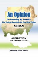 An Opinion: In Governing My Country The United Republic Of The Nile Valley Sudan Aspiration For A Better Future 1469190605 Book Cover