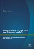 Die Bilanzierung Des Geschafts- Oder Firmenwertes (Gof): Unterschiede in Den Rechnungslegungssystemen Nach Hgb Und Ifrs 3842888236 Book Cover