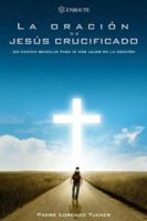 La Oracion de Jesus Crucificado: un camino sencillo para ir mas lejos en la oracion 0999114336 Book Cover