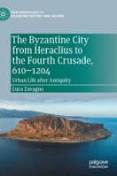 The Byzantine City from Heraclius to the Fourth Crusade, 610–1204: Urban Life after Antiquity 3030843068 Book Cover