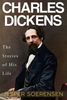 Charles Dickens -- The Stories of His Life 1804390143 Book Cover