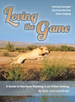 Loving the Game: A Guide to Retriever Training in an Urban Setting 1478723912 Book Cover