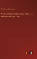 Argument before the Committee of Ways and Means on the Sugar Tariff 3368631179 Book Cover