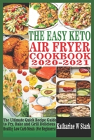 THE EASY KETO AIR FRYER COOKBOOK 2020-2021: The Ultimate Quick Recipe Guide to Fry, Bake and Grill Delicious Healthy Low Carb Meals B08R9VKX4L Book Cover