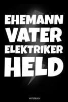 Ehemann Vater Elektriker Held: Meister Elektriker Geschenk Geselle Notizbuch f�r Vater Buch Elektroniker Spr�che Ehemann Spruch Handwerker Tagebuch Vatertag G�stebuch Elektrotechniker Notizen Heft Ent 1691816280 Book Cover