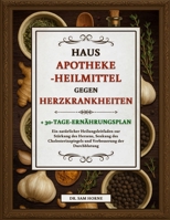 HAUSAPOTHEKE-HEILMITTEL GEGEN HERZKRANKHEITEN: Ein natürlicher Heilungsleitfaden zur Stärkung des Herzens, Senkung des Cholesterinspiegels und ... + 30-Tage-Ernährungsplan (German Edition) B0F4XXWVNC Book Cover