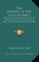 The Making Of The English Bible: With An Introductory Essay On The Influence Of The English Bible On English Literature 1164876627 Book Cover