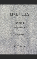 Like Flies - Book I - Acquiesce 1522043853 Book Cover