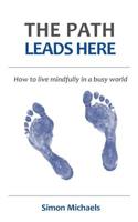 The Path Leads Here: How to live mindfully in a busy world 1789264650 Book Cover