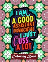 I Am A Good Assistant Principal I Just Cuss A Lot: Assistant Principal Coloring Book For Adults | Swear Word Coloring Book Patterns For Relaxation B08GB4R745 Book Cover