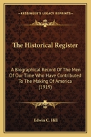 The Historical Register: A Biographical Record Of The Men Of Our Time Who Have Contributed To The Making Of America 0548664404 Book Cover