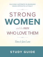 Strong Women and the Men Who Love Them: Study Guide: Building Happiness in Marriage when Opposites Attract 1945529776 Book Cover