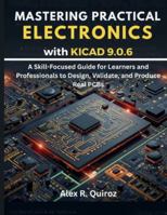 Mastering Practical Electronics with KiCad 9.0.6: A Skill-Focused Guide for Learners and Professionals to Design, Validate, and Produce Real PCBs (Programming, Embedded System, Computer Tech) B0G4VW4H54 Book Cover