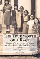 The True Worth of a Race: African American Women and the Struggle for Freedom 1492291471 Book Cover