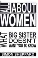 All About Women: What Big Sister Doesn't Want You to Know 1901240053 Book Cover