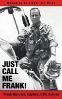 Just Call Me Frank!: Memories of a Navy Jet Pilot 1491042036 Book Cover