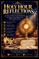 HOLY HOUR REFLECTIONS: 31 Days of Short Gospel Meditations for Daily Visits Before the Blessed Sacrament B0HD84H393 Book Cover