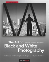 The Art of Black and White Photography: Techniques for Creating Superb Images in a Digital Workflow 193395227X Book Cover