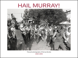 Hail Murray: The Punk Photography of Murray Bowles, 1982-1995 086719927X Book Cover