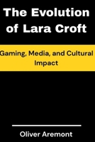 The Evolution of Lara Croft: Gaming, Media, and Cultural Impact (TREND BOOKS) B0GHJJKXM5 Book Cover