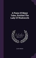 A Poem Of Many Tales, Entitled The Lady Of Warkworth 1179788079 Book Cover