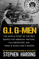 G.I. G-Men: The Untold Story of the FBI’s Search for American Traitors, Collaborators, and Spies in World War II Europe 0806544139 Book Cover