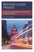 Beyond Good Friday: Governance Possibilities in Post-Brexit Northern Ireland 1666946524 Book Cover