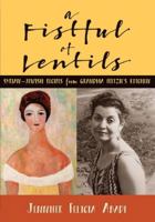 A Fistful of Lentils: Syrian-Jewish Recipes From Grandma Fritzie's Kitchen 1798850850 Book Cover