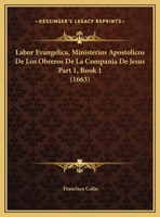 Labor Evangelica, Ministerios Apostolicos De Los Obreros De La Compania De Jesus Part 1, Book 1 (1663) 1167253035 Book Cover