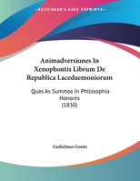 Animadversiones In Xenophontis Librum De Republica Lacedaemoniorum: Quas As Summos In Philosophia Honores (1830) 1169447651 Book Cover