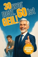 30 ist nett. 60 ist geil!: 101 lustige Gründe, warum 60 das bessere 30 ist – Das perfekte Geschenk für alle, die älter, weiser und witziger geworden sind (German Edition) B0FDVJC4HV Book Cover