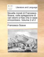 Novelle morali di Francesco Soave, colla spiegazione di vari idiomi e frasi che in esse s'incontrano. Volume 2 of 2 1140779370 Book Cover
