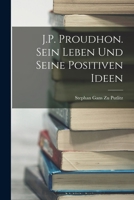 J.P. Proudhon. Sein Leben Und Seine Positiven Ideen 1018344543 Book Cover