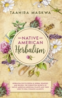 Native American Herbalism: 2 BOOKS IN 1. Herbalism Encyclopedia & Herbal Remedies and Recipes. The Forgotten Secrets of Native American Medicinal Plants and Their Uses to Heal Common Ailments 180188076X Book Cover