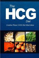 The HCG Diet - Creative Phase 3 HCG Diet Meal Ideas: Easy and Delicious Low-Carb and Sugar-Free Cookbook 1500348457 Book Cover