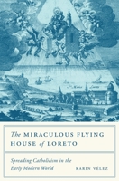The Miraculous Flying House of Loreto: Spreading Catholicism in the Early Modern World 0691174008 Book Cover