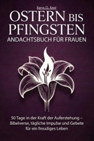 Ostern bis Pfingsten Andachtsbuch für Frauen: 50 Tage in der Kraft der Auferstehung – Bibelverse, tägliche Impulse und Gebete für ein freudiges Leben (German Edition) B0GVN5KNZB Book Cover