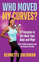 Who Moved My Curves?: 4 Principles to Get Back Your Body and Mojo 195463613X Book Cover