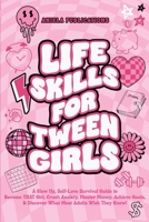 Life Skills For Tween Girls: A Glow Up, Self-Love Survival Guide to Become THAT Girl, Crush Anxiety, Master Money, Achieve Goals, & Discover What M 1961326132 Book Cover