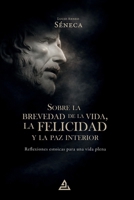 Sobre la brevedad de la vida, la felicidad y la paz interior: Reflexiones estoicas para una vida plena (Spanish Edition) B0H4R976MN Book Cover