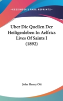 Uber Die Quellen Der Heiligenleben In Aelfrics Lives Of Saints I (1892) 1148144218 Book Cover