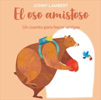 El oso amistoso: Un cuento para hacer amigos (Jonny Lambert's Bear and Bird: Make Friends) (The Bear and the Bird) 0744093996 Book Cover