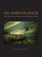 On Ambivalence: The Problems and Pleasures of Having it Both Ways 0262017318 Book Cover