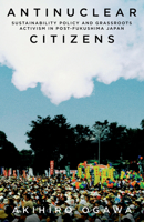 Antinuclear Citizens: Sustainability Policy and Grassroots Activism in Post-Fukushima Japan 1503635406 Book Cover