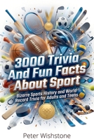3000 Trivia And Fun Facts About Sport: Unleash Your Inner Sports Fanatic with Mind-Blowing Facts, Records, and Hilarious Moments from Every Sport Imaginable! B0GVSPDFV8 Book Cover