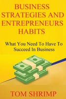 Business Strategies and Entrepreneur Habits:  What You Need to Have to Succeed In Business B084PY9TC1 Book Cover