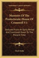 Memoirs Of The Protectorate-House Of Cromwell V1: Deduced From An Early Period And Continued Down To The Present Time 1163304085 Book Cover