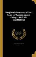 Neoplastic Diseases, a Text-book on Tumors, James Ewing ... With 479 Illustrations 1371587817 Book Cover